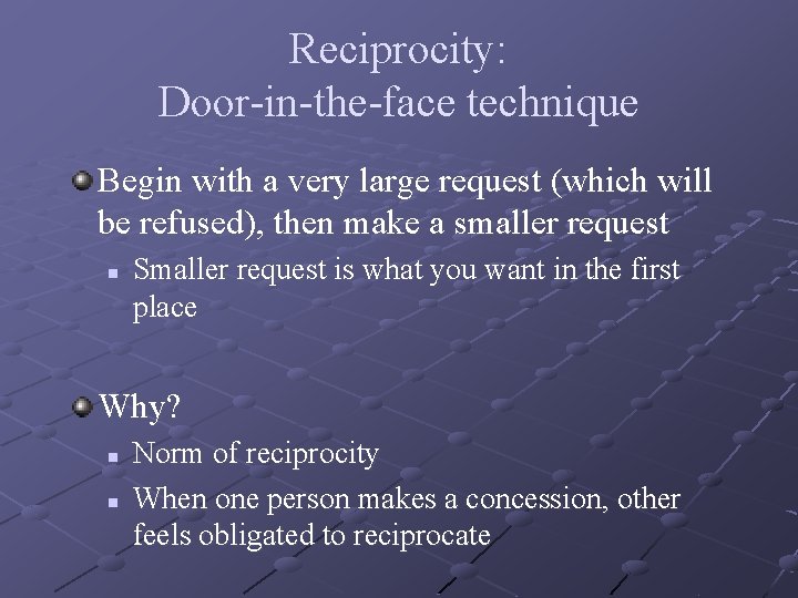 Reciprocity: Door-in-the-face technique Begin with a very large request (which will be refused), then