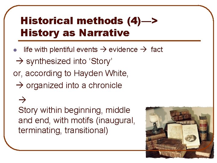 Historical methods (4)—> History as Narrative l life with plentiful events evidence fact synthesized