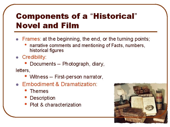 Components of a “Historical” Novel and Film l l Frames: at the beginning, the
