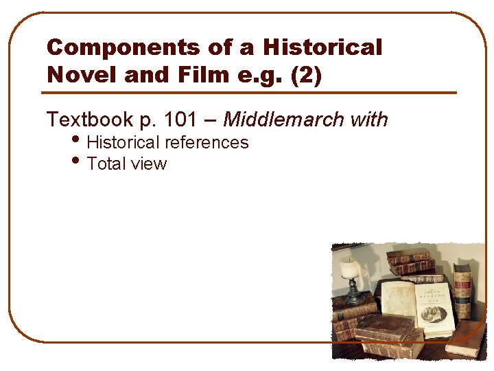 Components of a Historical Novel and Film e. g. (2) Textbook p. 101 –
