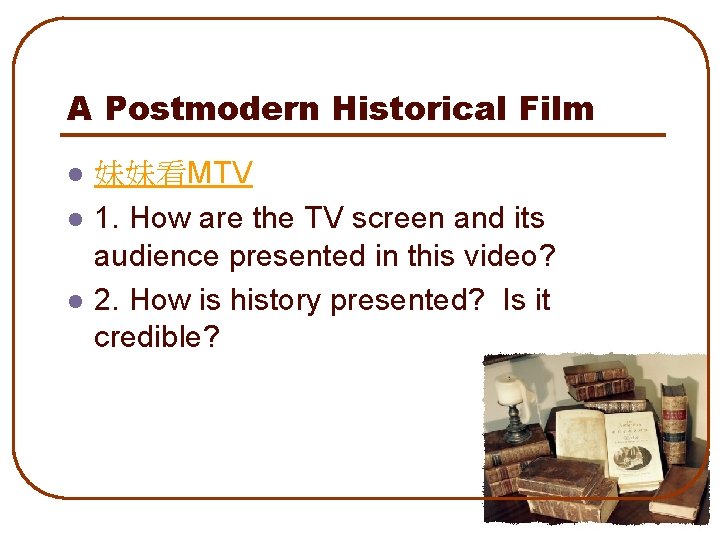 A Postmodern Historical Film l l l 妹妹看MTV 1. How are the TV screen