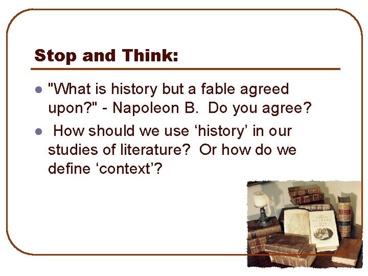 Stop and Think: l l "What is history but a fable agreed upon? "