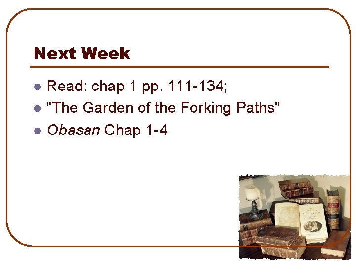 Next Week l l l Read: chap 1 pp. 111 -134; "The Garden of