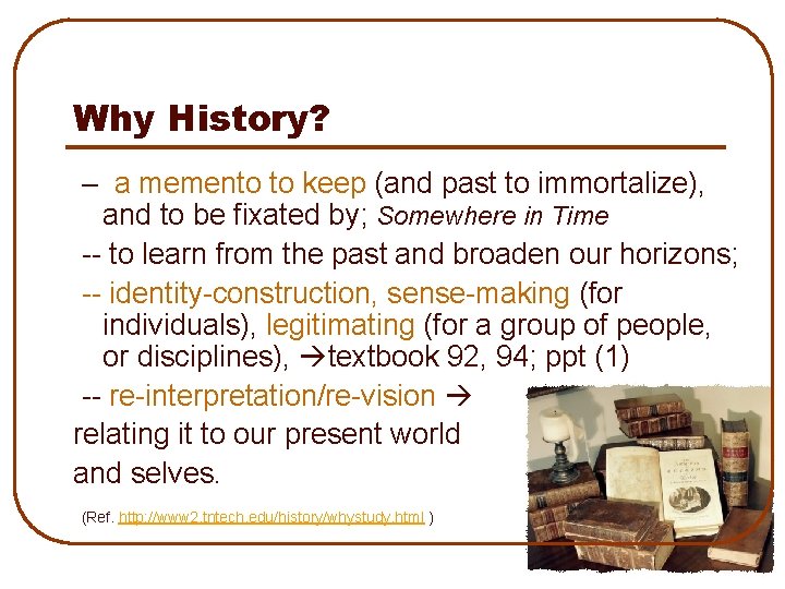 Why History? – a memento to keep (and past to immortalize), and to be