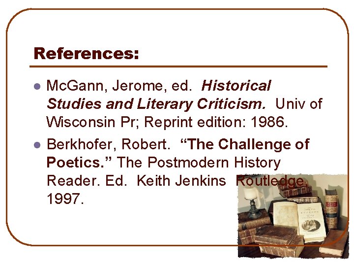 References: l l Mc. Gann, Jerome, ed. Historical Studies and Literary Criticism. Univ of