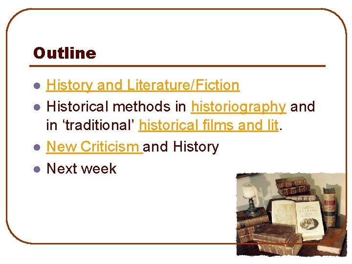Outline l l History and Literature/Fiction Historical methods in historiography and in ‘traditional’ historical
