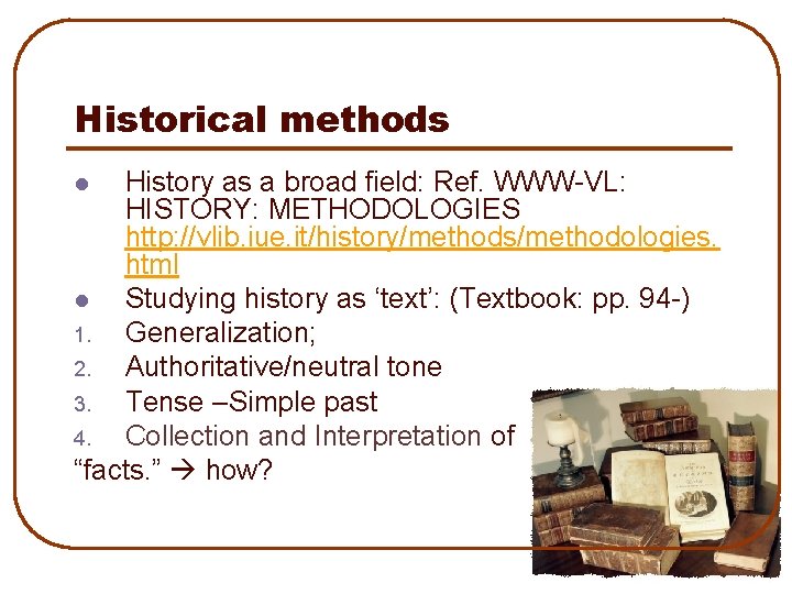 Historical methods History as a broad field: Ref. WWW-VL: HISTORY: METHODOLOGIES http: //vlib. iue.