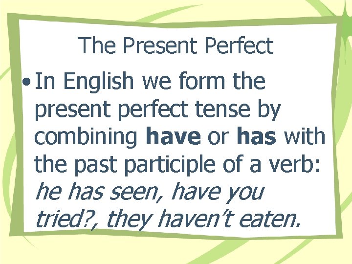 The Present Perfect • In English we form the present perfect tense by combining