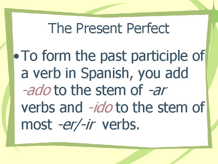 The Present Perfect • To form the past participle of a verb in Spanish,