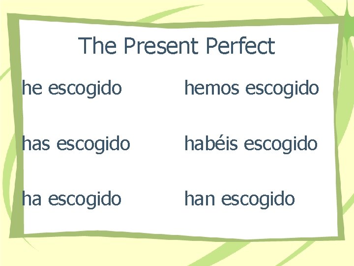 The Present Perfect he escogido hemos escogido habéis escogido han escogido 