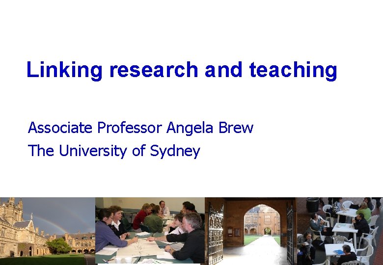 Linking research and teaching Associate Professor Angela Brew The University of Sydney 