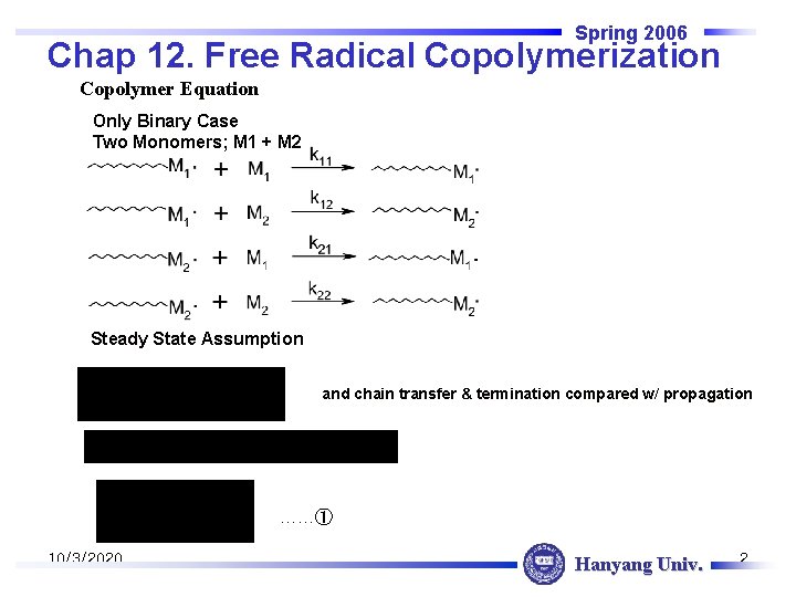 Spring 2006 Chap 12. Free Radical Copolymerization Copolymer Equation Only Binary Case Two Monomers;