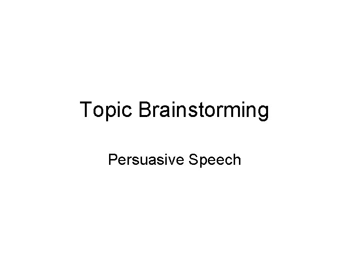 Topic Brainstorming Persuasive Speech 