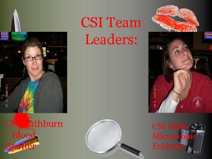 CSI Team Leaders: CSI Rathburn - Blood Spatter CSI Mills. Microscopic Evidence 