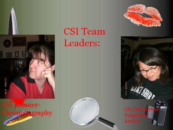 CSI Team Leaders: CSI Kemner. Chromatography CSI Oldenhouse. Fingerprint Analyst 