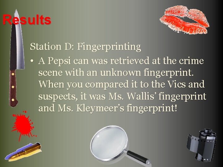 Results Station D: Fingerprinting • A Pepsi can was retrieved at the crime scene