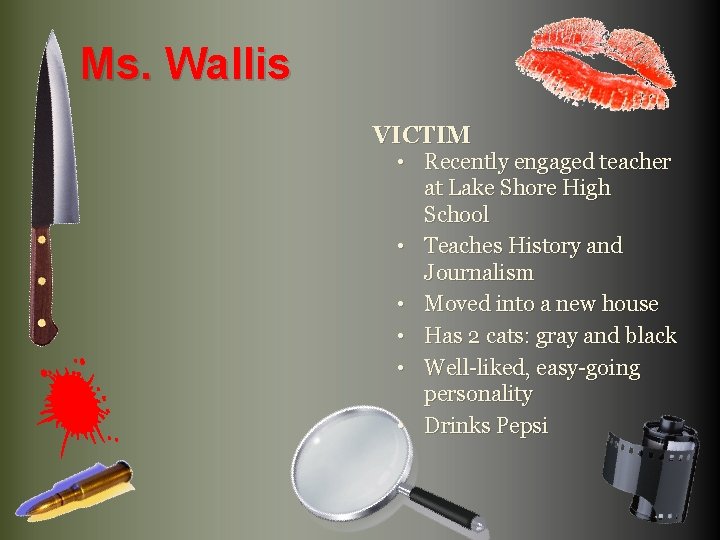 Ms. Wallis VICTIM • Recently engaged teacher at Lake Shore High School • Teaches