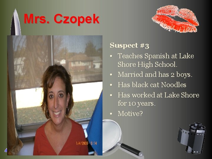 Mrs. Czopek Suspect #3 • Teaches Spanish at Lake Shore High School. • Married