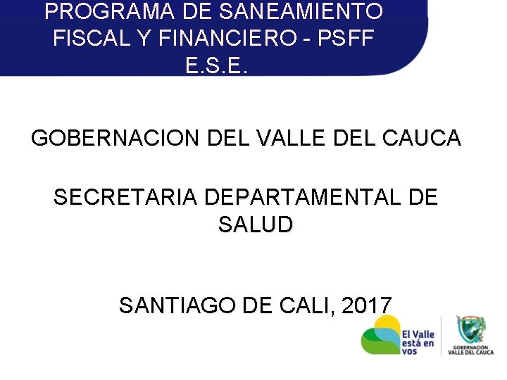 PROGRAMA DE SANEAMIENTO FISCAL Y FINANCIERO - PSFF E. S. E. GOBERNACION DEL VALLE