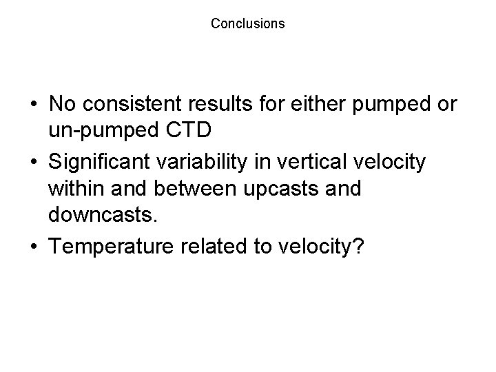 Conclusions • No consistent results for either pumped or un-pumped CTD • Significant variability