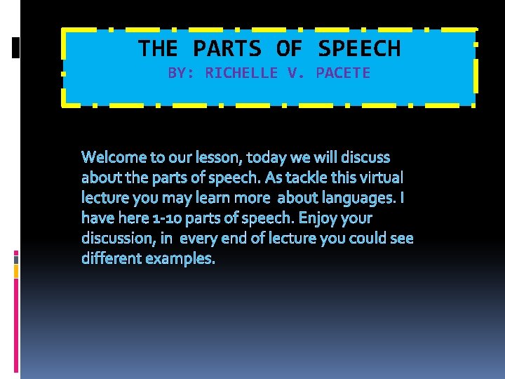 THE PARTS OF SPEECH BY: RICHELLE V. PACETE Welcome to our lesson, today we