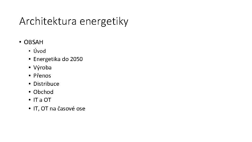Architektura energetiky • OBSAH • Úvod • • Energetika do 2050 Výroba Přenos Distribuce