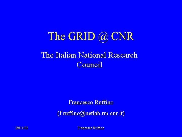 The GRID @ CNR The Italian National Research Council Francesco Ruffino (f. ruffino@netlab. rm.