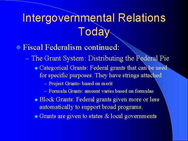 Intergovernmental Relations Today l Fiscal Federalism continued: – The Grant System: Distributing the Federal