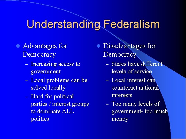 Understanding Federalism l Advantages for Democracy l Disadvantages for Democracy – Increasing access to
