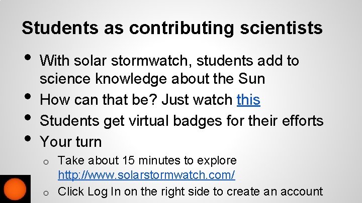 Students as contributing scientists • • With solar stormwatch, students add to science knowledge