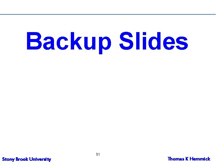 Backup Slides Stony Brook University 51 Thomas K Hemmick 