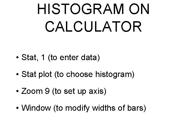 HISTOGRAM ON CALCULATOR • Stat, 1 (to enter data) • Stat plot (to choose