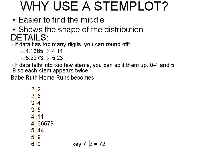WHY USE A STEMPLOT? • Easier to find the middle • Shows the shape WHY USE A STEMPLOT? • Easier to find the middle • Shows the shape