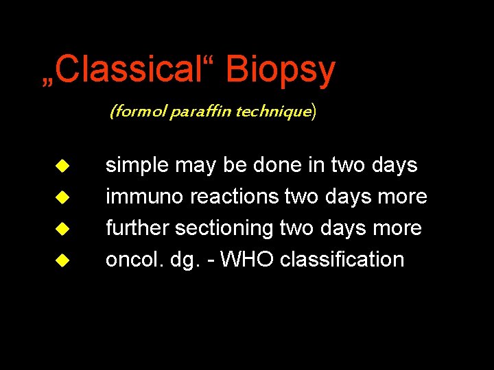 „Classical“ Biopsy (formol paraffin technique) u u simple may be done in two days