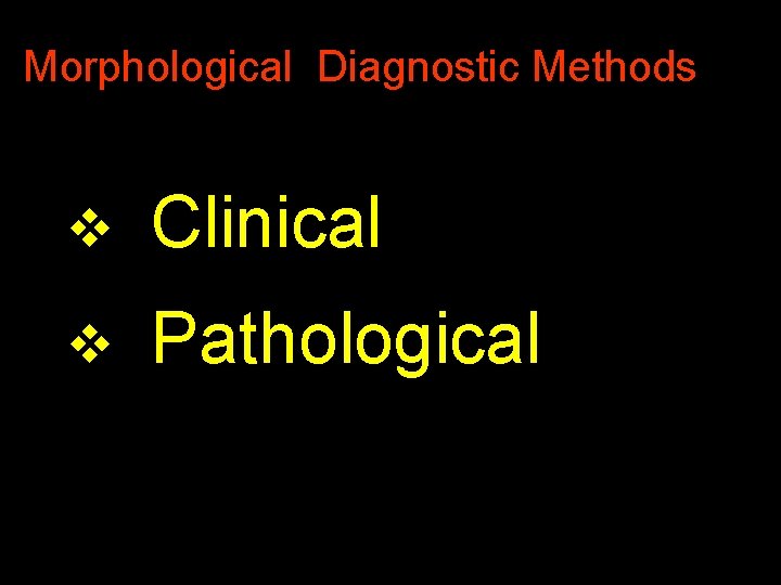Morphological Diagnostic Methods v Clinical v Pathological 