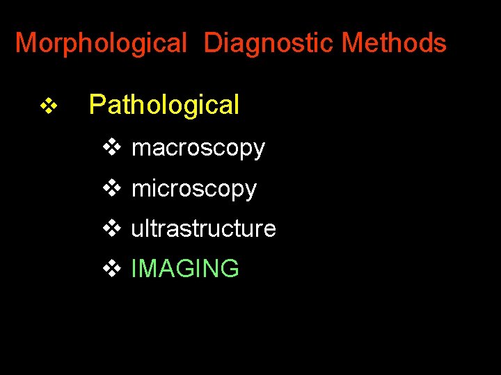 Morphological Diagnostic Methods v Pathological v macroscopy v microscopy v ultrastructure v IMAGING 