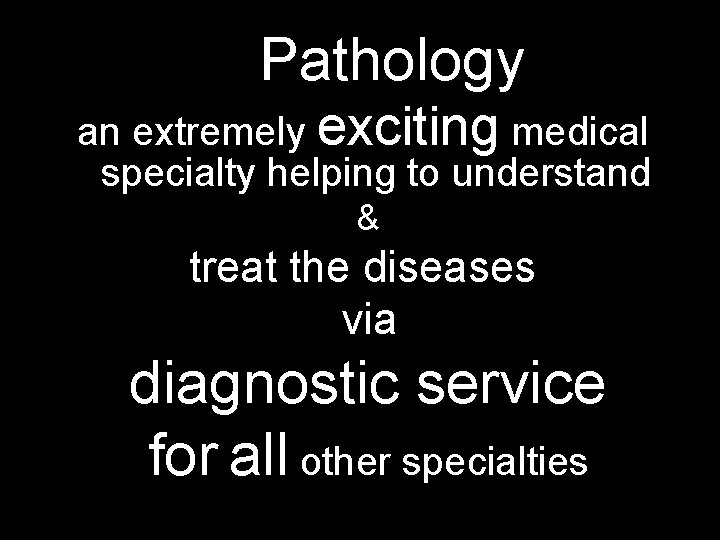Pathology an extremely exciting medical specialty helping to understand & treat the diseases via