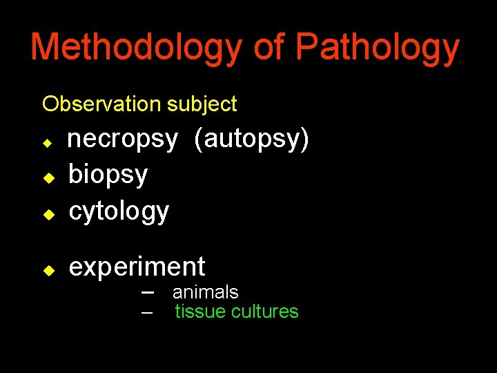 Methodology of Pathology Observation subject u necropsy (autopsy) biopsy cytology u experiment u u