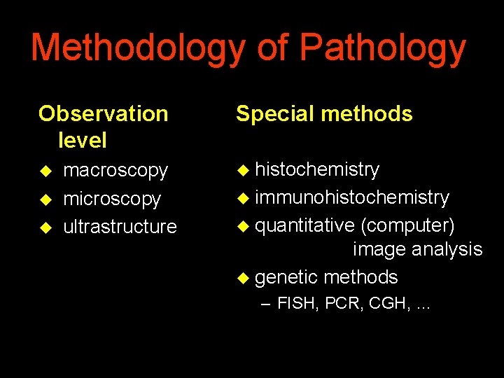 Methodology of Pathology Observation level u u u macroscopy microscopy ultrastructure Special methods u