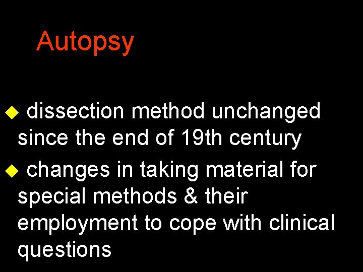 Autopsy dissection method unchanged since the end of 19 th century u changes in