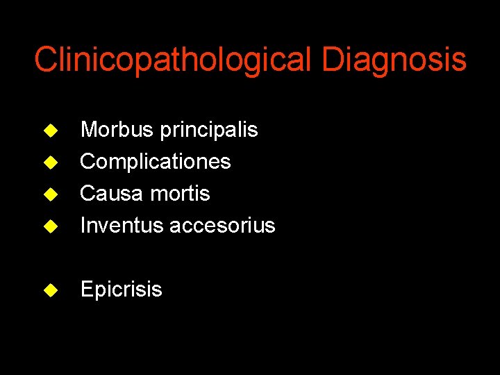 Clinicopathological Diagnosis u Morbus principalis Complicationes Causa mortis Inventus accesorius u Epicrisis u u