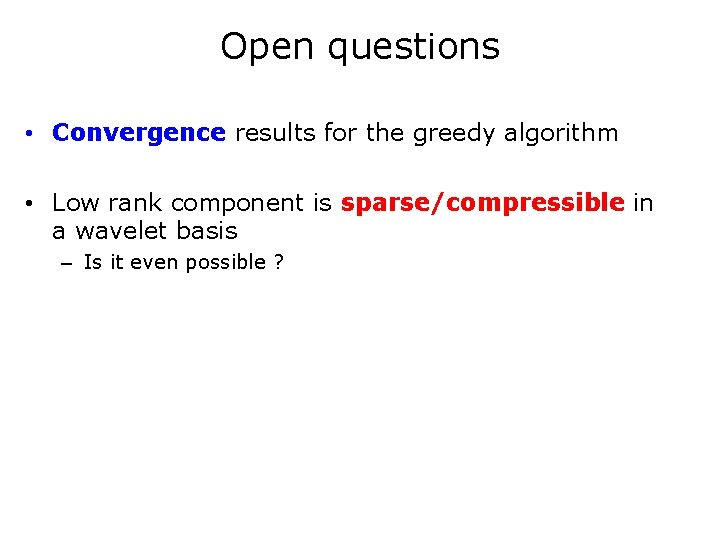 Open questions • Convergence results for the greedy algorithm • Low rank component is