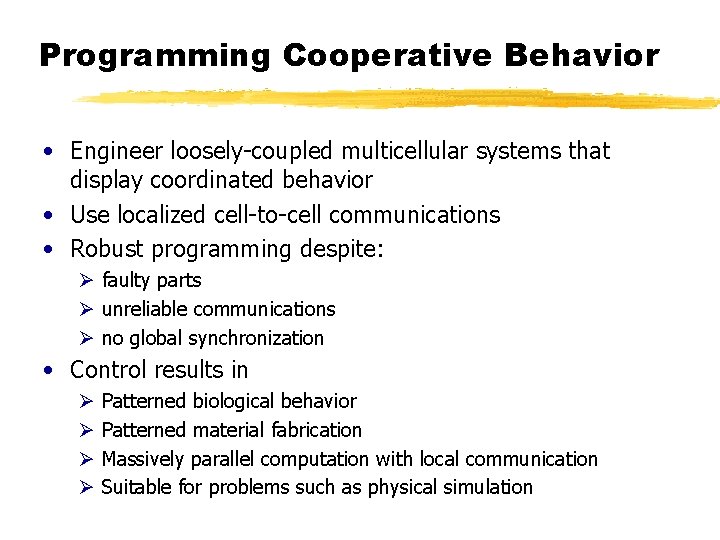 Programming Cooperative Behavior • Engineer loosely-coupled multicellular systems that display coordinated behavior • Use