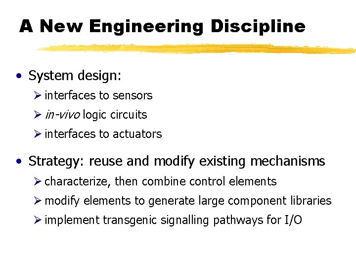 A New Engineering Discipline • System design: Ø interfaces to sensors Ø in-vivo logic