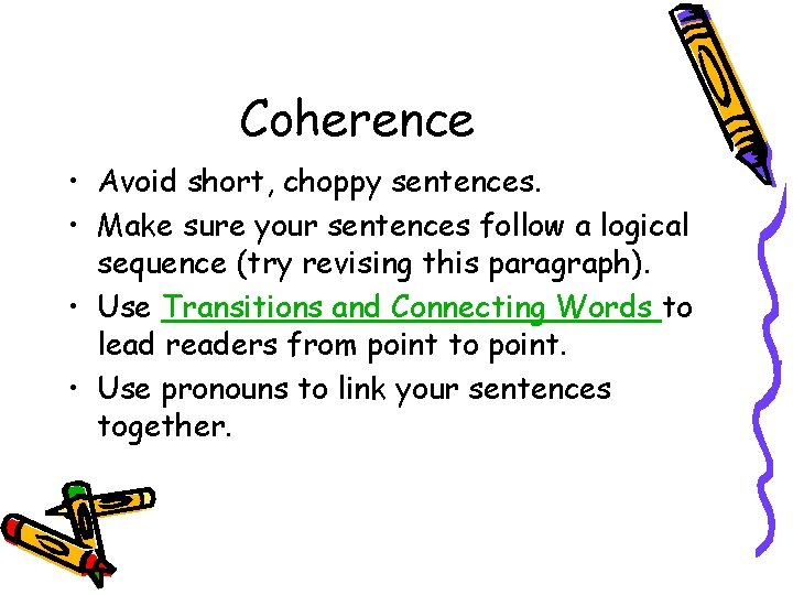 Coherence • Avoid short, choppy sentences. • Make sure your sentences follow a logical