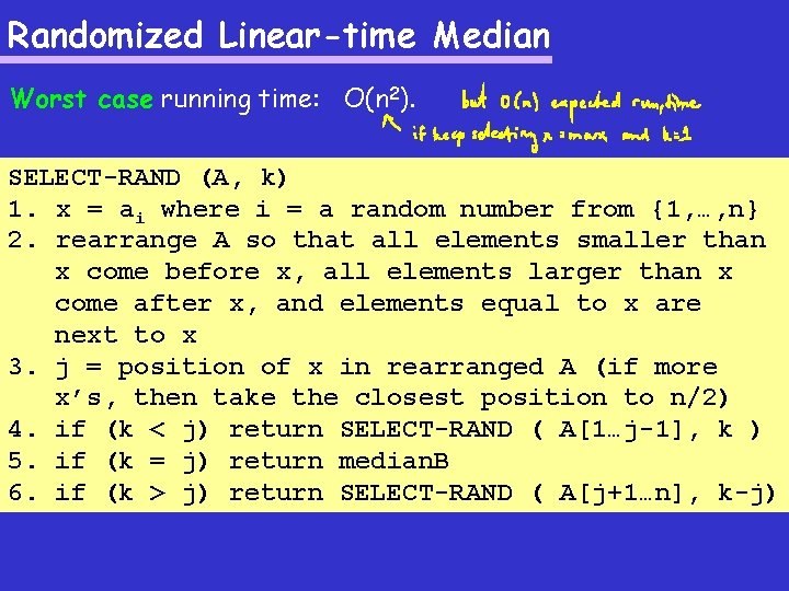 Randomized Linear-time Median Worst case running time: O(n 2). SELECT-RAND (A, k) 1. x