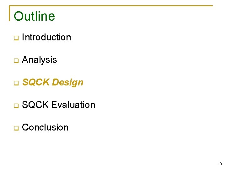 Outline q Introduction q Analysis q SQCK Design q SQCK Evaluation q Conclusion 13