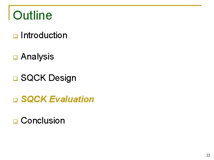 Outline q Introduction q Analysis q SQCK Design q SQCK Evaluation q Conclusion 22