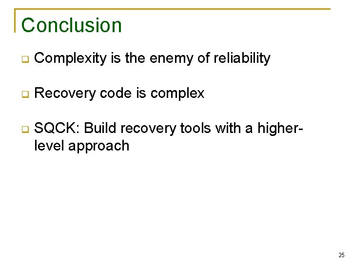 Conclusion q Complexity is the enemy of reliability q Recovery code is complex q