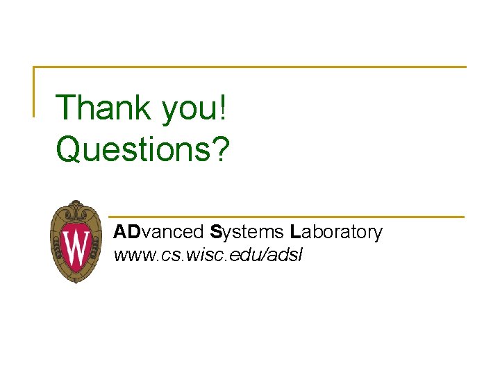 Thank you! Questions? ADvanced Systems Laboratory www. cs. wisc. edu/adsl 26 